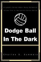 Dodge Ball in the Dark: A Lynch's Corner Short Story Collection 0595337899 Book Cover