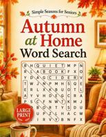 Autumn at Home Word Search: 100 Easy Large Print Puzzles Featuring Blankets, Books, Warm Drinks & Quiet Evenings (Simple Seasons for Seniors Word Search Collection) B0HD8CK6KR Book Cover