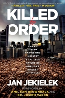 Killed to Order: China's Organ Harvesting Industry and the True Nature of America's Biggest Adversary