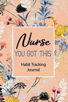 Nurse You Got This- Habit Tracking Journal: Beautiful Undated Monthly Habit Tracker for Nurse, Habit Forming Books and Planner, Motivational Journal ... Students, Habit Tracker to Achieve Goals 165961287X Book Cover