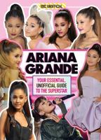 Ariana Grande 100% Unofficial: Your essential, unofficial guide book to the superstar, Ariana Grande 1405295953 Book Cover