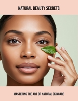 Natural Beauty Secrets: Mastering The Art Of Natural Skincare B0FPRP8BHS Book Cover