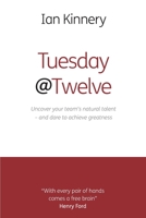 Tuesday @ Twelve: Uncover Your Team's Natural Talent - and Dare to Achieve Greatness 1726327213 Book Cover