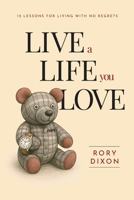 Live a Life You Love: 12 Lessons for Living With No Regrets B0H85YPCW5 Book Cover