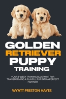 Golden Retriever Puppy Training: Your 8-Week Training Blueprint for Transforming a Playful Pup into a Perfect Partner B0F18QD6VY Book Cover