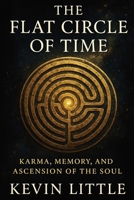 The Flat Circle of Time: Karma, Memory, and Ascension of the Soul B0FBMG41GT Book Cover