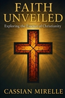 Faith Unveiled: Exploring the Essence of Christianity B0FCYDFWPN Book Cover