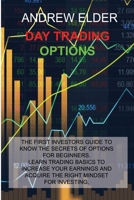 Day Trading Options: The First Investors Guide to Know the Secrets of Options for Beginners. Learn Trading Basics to Increase Your Earnings and Acquire Right Mindset for Investing. 191451601X Book Cover