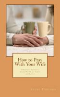 How to Pray With Your Wife 1481093061 Book Cover
