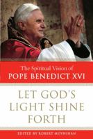 Let God's Light Shine Forth: The Spiritual Vision of Pope Benedict XVI 0385507925 Book Cover