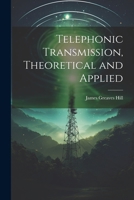 Telephonic Transmission, Theoretical and Applied 1022842773 Book Cover