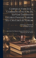 Cornelii Van Eck ... Commentatio Iur. De Septem Damnatis Legibus Pandectarum Seu Crucibus Ictorum: Quae Ipsius Fuit Disputatio Inauguralis D. Xviii. I 1020162465 Book Cover