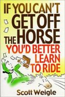 If You Can't Get off the Horse, You'd Better Learn to Ride 0967051231 Book Cover