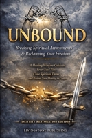 Unbound: Breaking Spiritual Attachments & Reclaiming Your Freedom, Livingstone Publishing: A Healing Warfare Guide to Sever Soul Ties, Close Spiritual Doors, and Restore Your Identity in Christ B0GHRC9X59 Book Cover