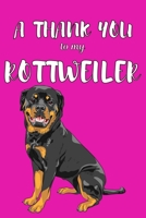A Thank You To My Rottweiler: Perfect Gratitude Journal For All Dog Owner To Cultivate Happiness 1670113914 Book Cover