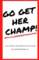 Go Get Her, Champ!: Your Guide To The Woman Of Your Dreams B08L1SVSZD Book Cover