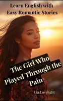 The Girl Who Played Through the Pain: Learn English with Easy Romantic Stories (Level A2/B1) B0HFWPLQ4X Book Cover