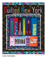 Quilted New York: Celebrate the City with Fabric and Color 0979993245 Book Cover