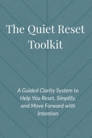The Quiet Reset Toolkit: A Guided Clarity System to Help You Reset, Simplify, and Move Forward with Intention B0FGY2CYF2 Book Cover