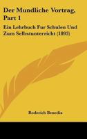 Der Mundliche Vortrag, Part 1: Ein Lehrbuch Fur Schulen Und Zum Selbstunterricht (1893) 1160439001 Book Cover