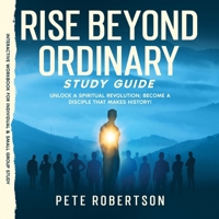 Rise Beyond Ordinary Study Guide: Unlock a Spiritual Revolution; Become a Disciple that Makes History! B0FD57NZJ3 Book Cover