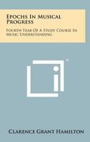 Epochs in Musical Progress: Fourth Year of a Study Course in Music Understanding 1258219026 Book Cover