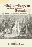 The Saint, the Surgeon and the Unsung Botanist: A Tribute to South Africa's Earliest Pioneers 0620712449 Book Cover