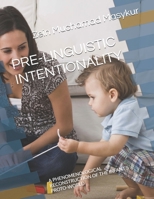PRE-LINGUISTIC INTENTIONALITY: A PHENOMENOLOGICAL RECONSTRUCTION OF THE INFANT’S PROTO-WORLD B0H69P4QZX Book Cover