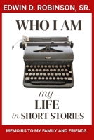 Who I Am: MY LIFE IN SHORT STORIES: MEMOIRS TO MY FAMILY AND FRIENDS B0G6XNP3T7 Book Cover