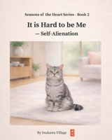 It Is Hard to Be Me: Self Alienation (Seasons of the Heart Series) B0GZ215LVP Book Cover