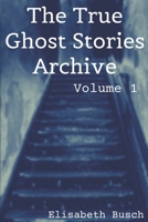 The True Ghost Stories Archive: Volume 1: 50 Weird and Scary Tales 1690935804 Book Cover