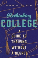 Rethinking College: A Guide to Thriving Without a Degree 1400334470 Book Cover