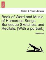Book of Word and Music of Humorous Songs, Burlesque Sketches, and Recitals. [With a portrait.] 1241094020 Book Cover