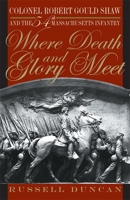 Where Death and Glory Meet: Colonel Robert Gould Shaw and the 54th Massachusetts Infantry 0820321362 Book Cover