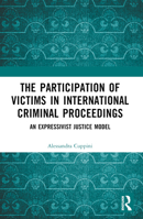 The Participation of Victims in International Criminal Proceedings: An Expressivist Justice Model 1032104635 Book Cover