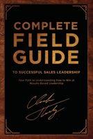 Complete Field Guide to Successful Sales Leadership : Your Path to Understanding How to Win at Results-Based Leadership 1613431902 Book Cover