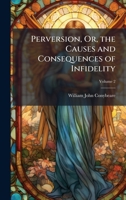 Perversion, Or, the Causes and Consequences of Infidelity 1023831163 Book Cover