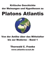 Kritische Geschichte der Meinungen und Hypothesen zu Platons Atlantis - Band 1: Von der Antike über das Mittelalter bis zur Moderne 3753492027 Book Cover