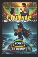 Christo The Mermaid Watcher: Mermaid stories are bound to keep one trapped in the dream world. (Mermaid Watcher Series) B0BMSZ9355 Book Cover