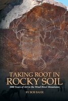 Taking Root in Rocky Soil: 3,000 Years of Art in the Wind River Mountains 0578564696 Book Cover