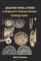 Quilting with a Twist: A Beginner's Ultimate Mosaic Quilting Guide B0CM7NDN5Q Book Cover