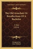 The Old Armchair Or Recollections Of A Bachelor: A Tale 1165921030 Book Cover