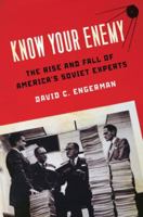 Know Your Enemy: The Rise and Fall of America's Soviet Experts 0195324862 Book Cover
