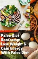 Paleo Diet Bootcamp: Lose Weight & Gain Energy With Paleo Diet B08RQZJ33L Book Cover