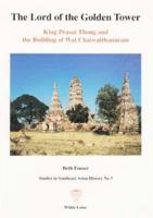 The Lord of the Golden Tower: King Prasat Thong and the Building of Wat Chaiwatthanaram 9748496597 Book Cover