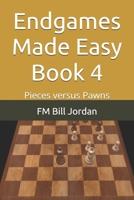 Endgames Made Easy Book 4: Pieces versus Pawns 1728777682 Book Cover