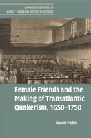 Female Friends and the Making of Transatlantic Quakerism, 1650-1750 1316649628 Book Cover