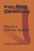 Iron Ring Ceremony: Should a Catholic Attend? B09Y98F5YY Book Cover