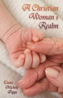 A Christian Woman's Realm: From Birth to Death 1630730475 Book Cover