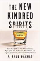 The New Kindred Spirits : Over 2,000 All-New Reviews of Whiskeys, Brandies, Liqueurs, Gins, Vodkas, Tequilas, Mezcal and Rums from F. Paul Pacult's Spirit Journal 1950665968 Book Cover